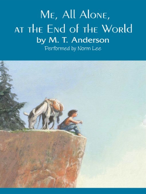 Title details for Me, All Alone, at the End of the World by M.T. Anderson - Available